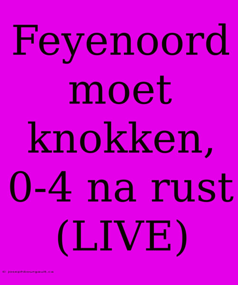 Feyenoord Moet Knokken, 0-4 Na Rust (LIVE)