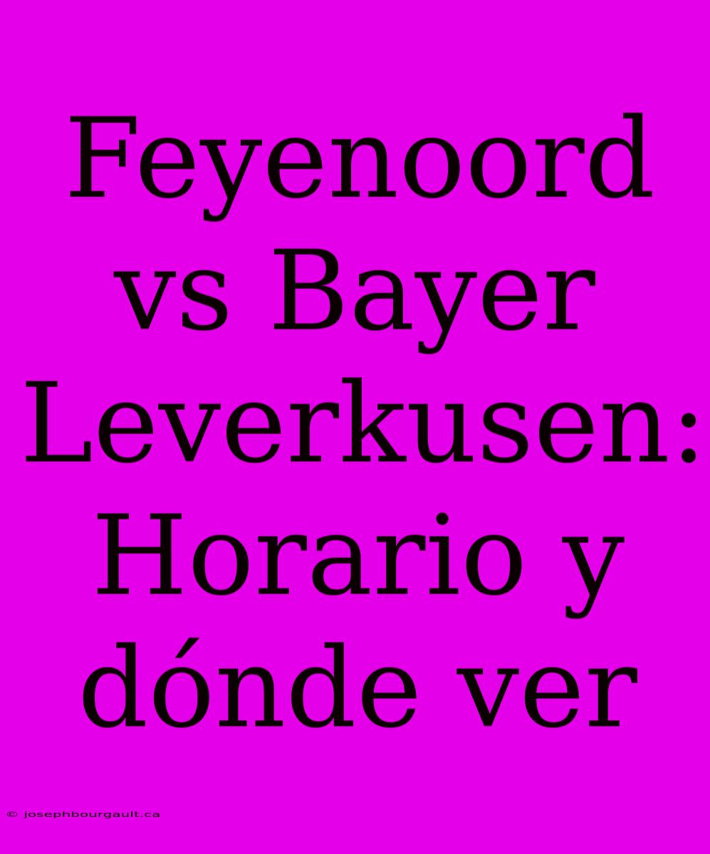 Feyenoord Vs Bayer Leverkusen: Horario Y Dónde Ver