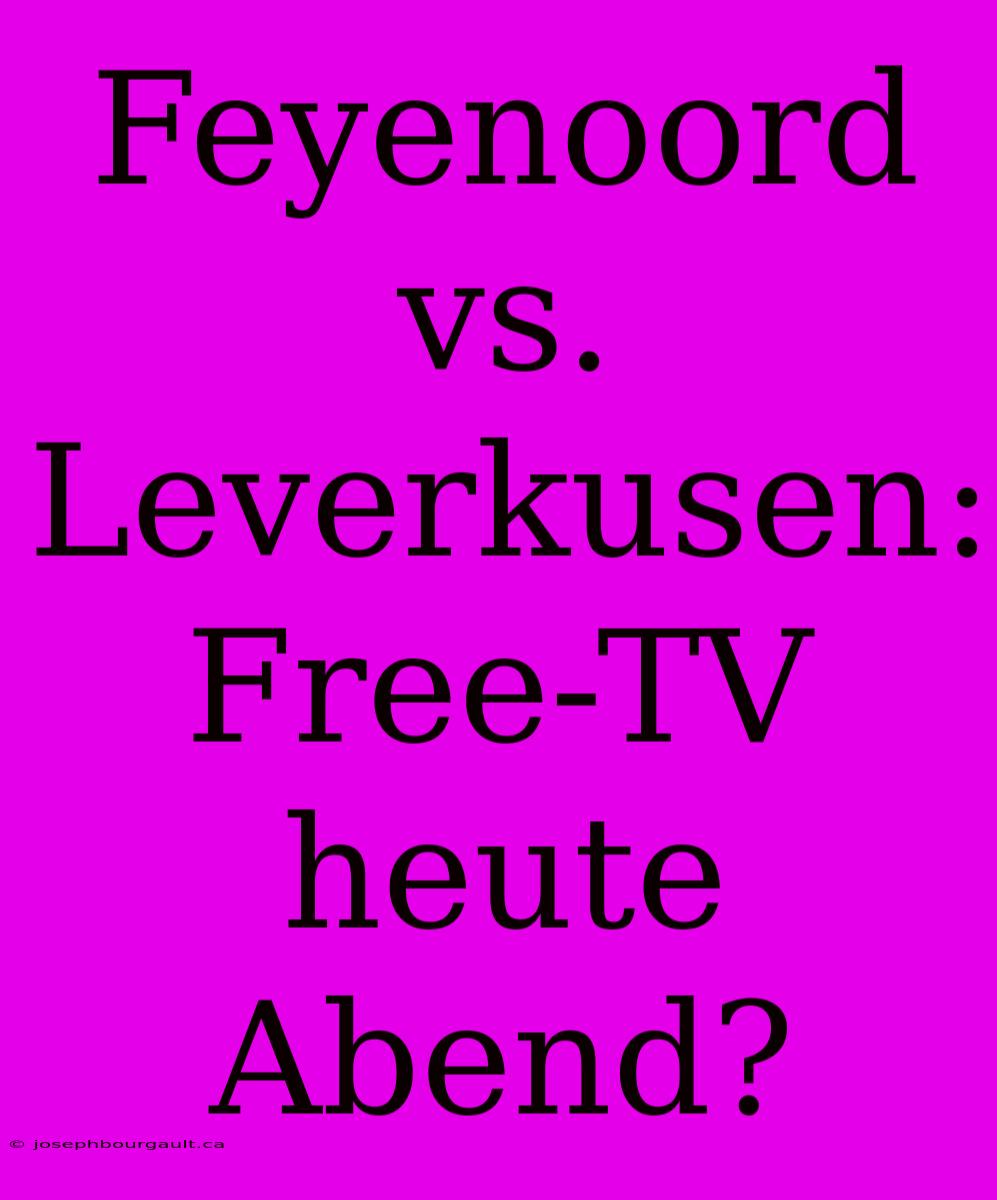 Feyenoord Vs. Leverkusen: Free-TV Heute Abend?