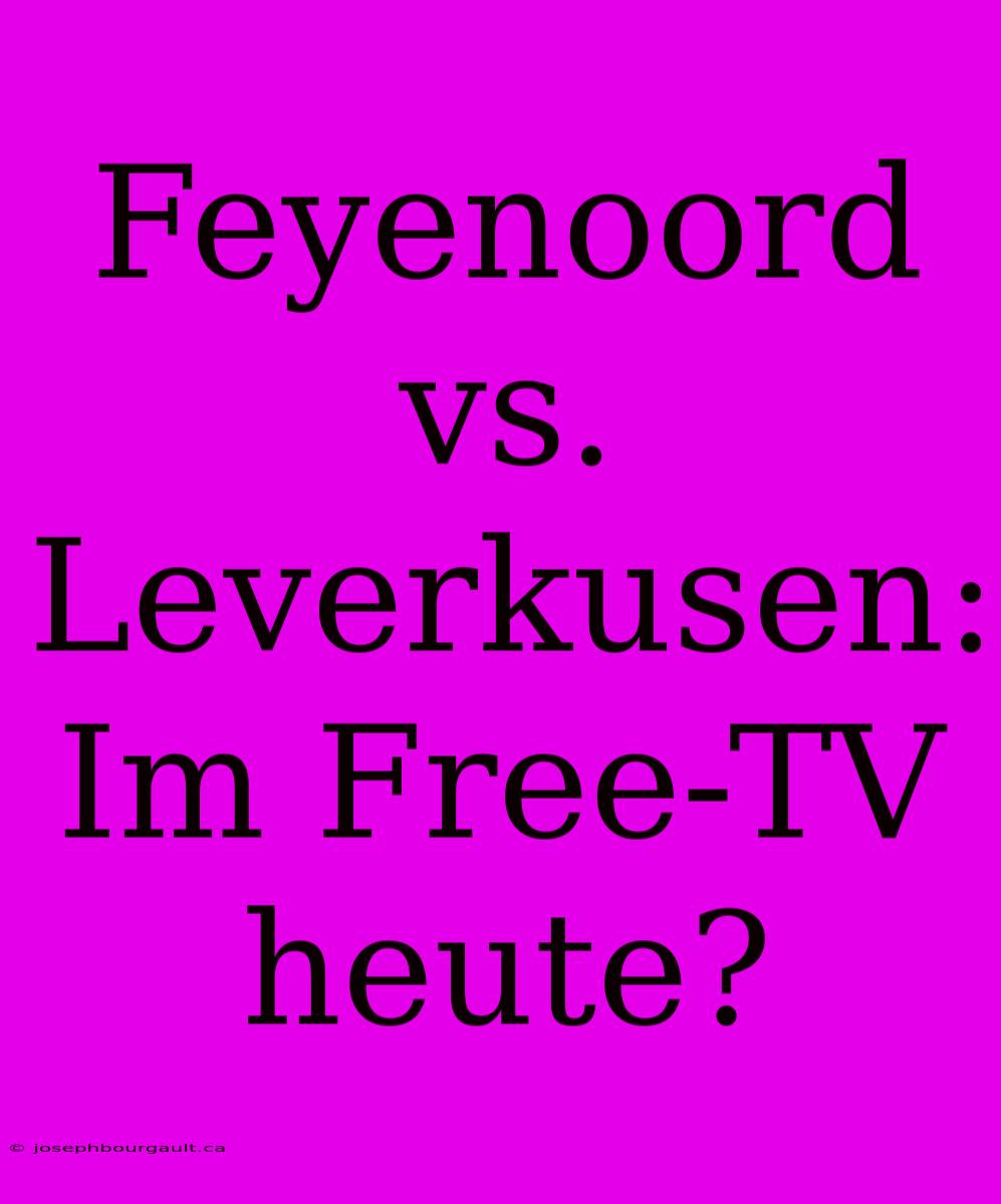 Feyenoord Vs. Leverkusen: Im Free-TV Heute?