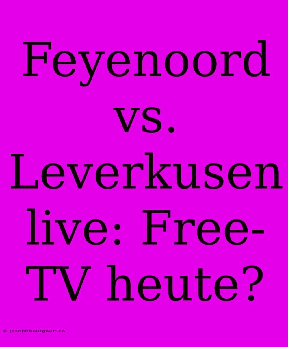 Feyenoord Vs. Leverkusen Live: Free-TV Heute?