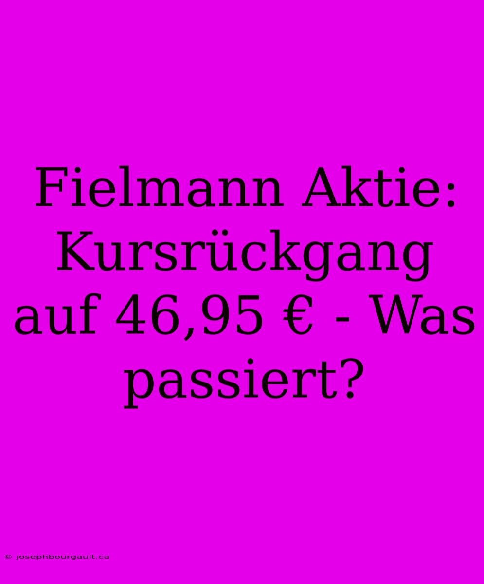 Fielmann Aktie: Kursrückgang Auf 46,95 € - Was Passiert?