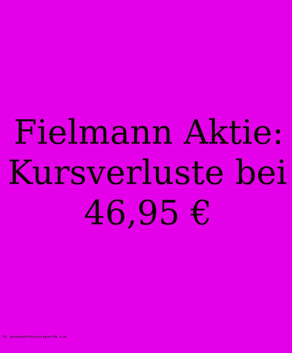 Fielmann Aktie: Kursverluste Bei 46,95 €