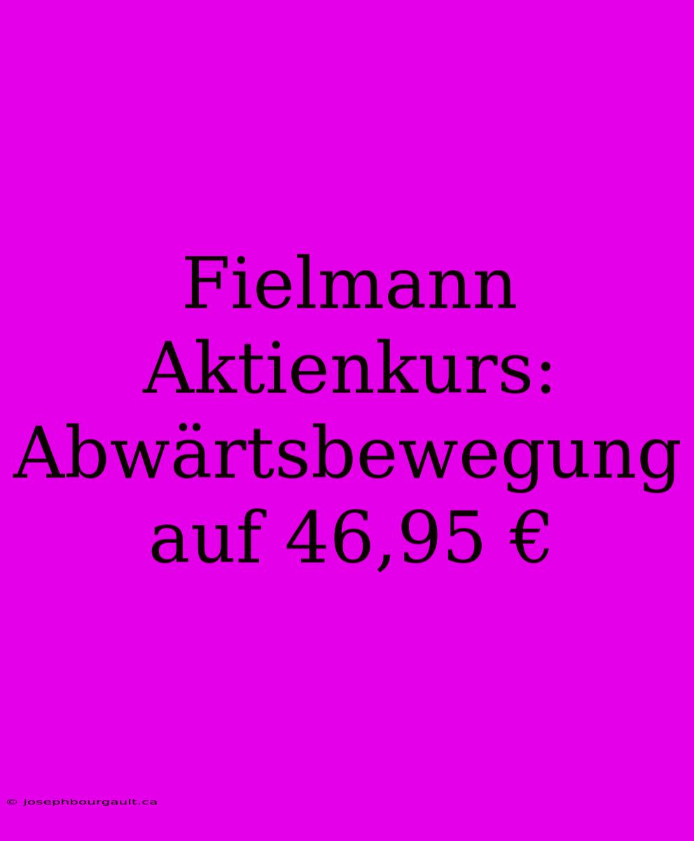 Fielmann Aktienkurs: Abwärtsbewegung Auf 46,95 €