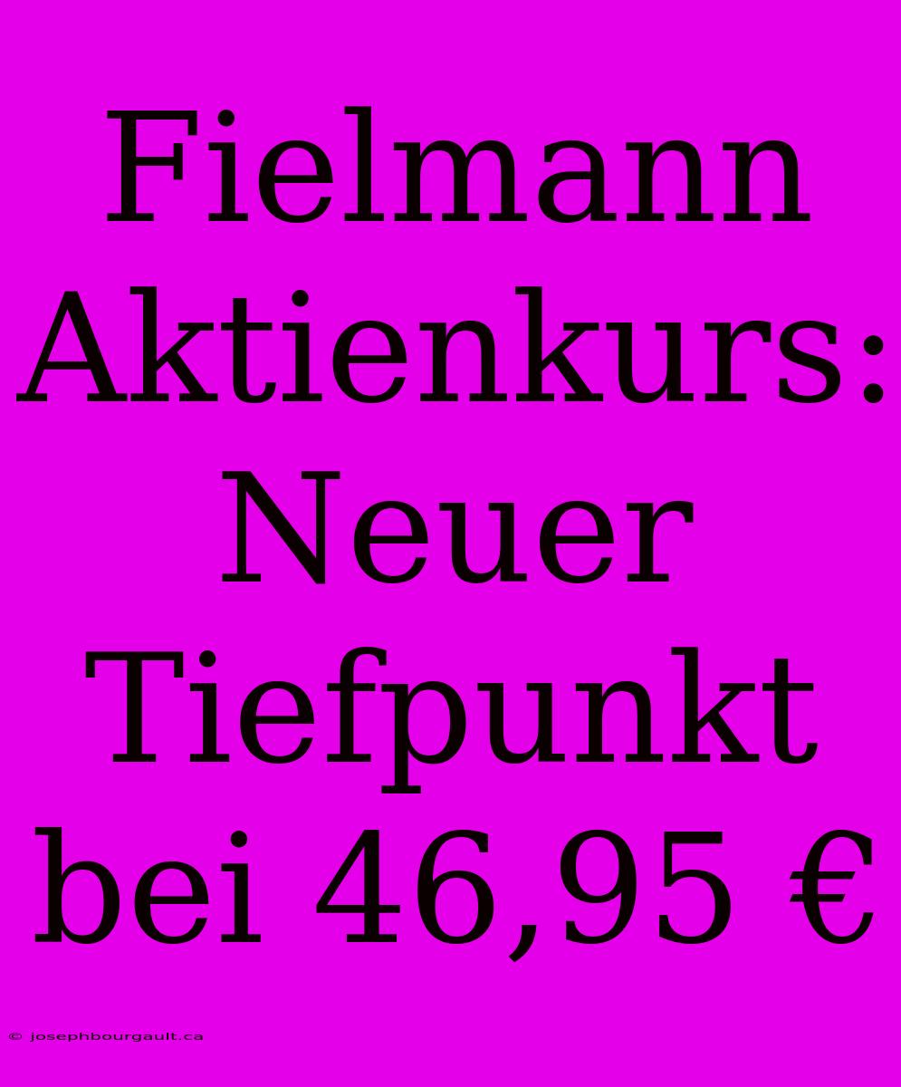 Fielmann Aktienkurs: Neuer Tiefpunkt Bei 46,95 €