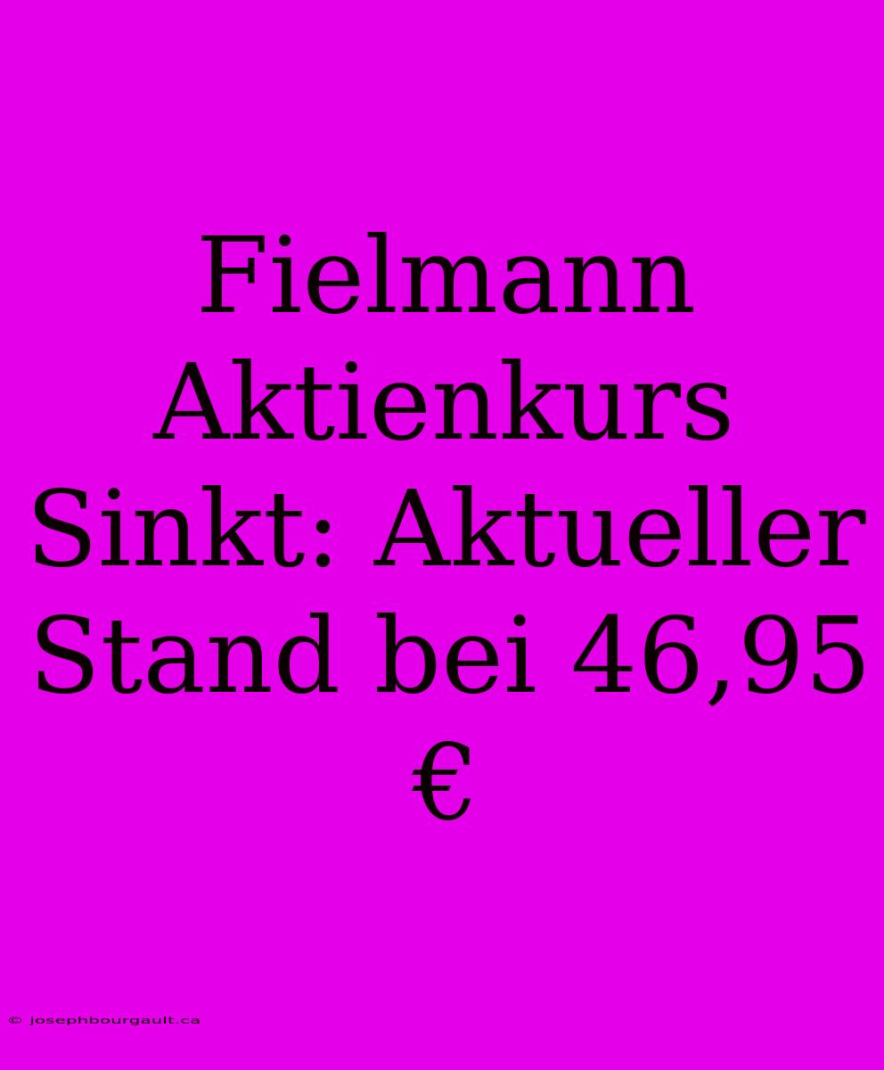 Fielmann Aktienkurs Sinkt: Aktueller Stand Bei 46,95 €