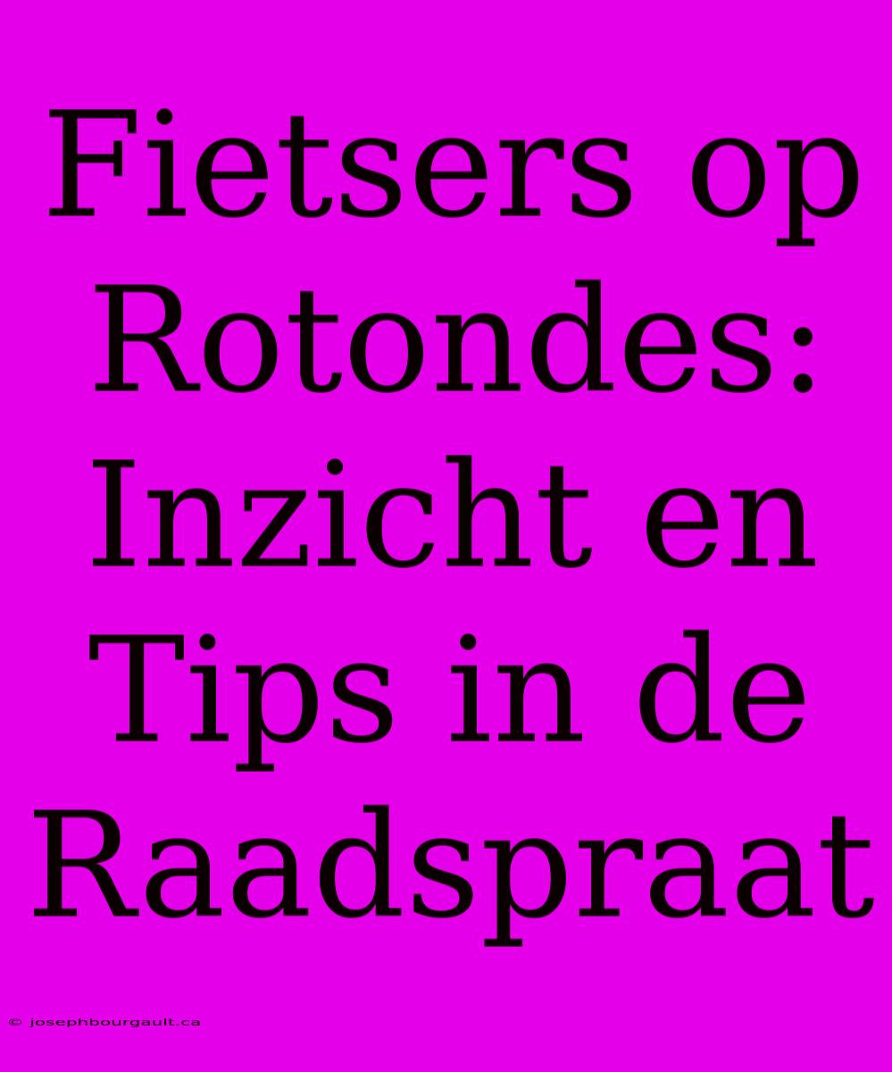 Fietsers Op Rotondes: Inzicht En Tips In De Raadspraat