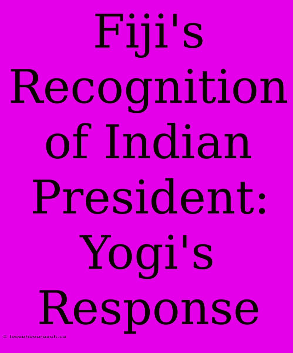 Fiji's Recognition Of Indian President: Yogi's Response