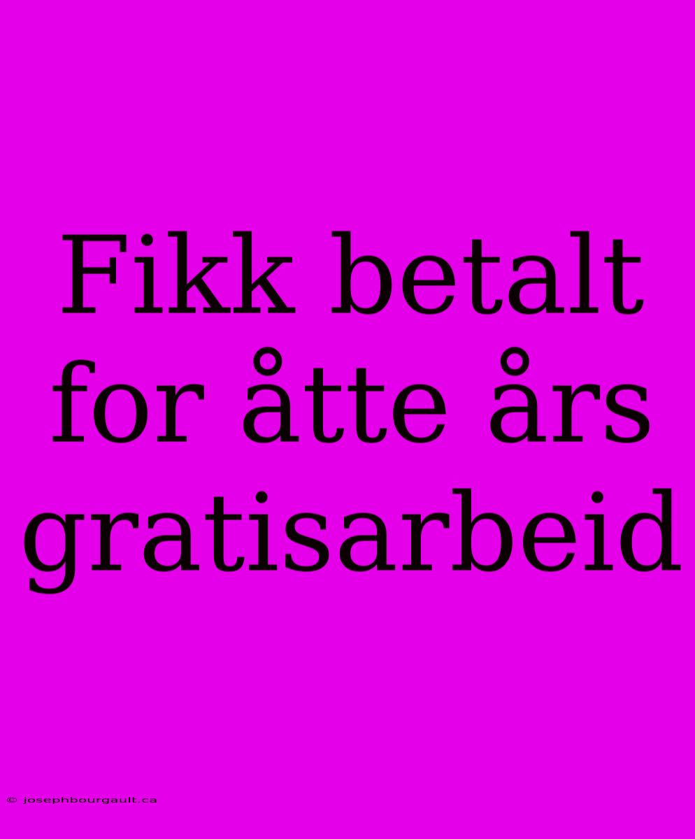 Fikk Betalt For Åtte Års Gratisarbeid