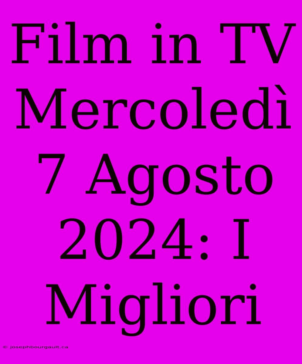 Film In TV Mercoledì 7 Agosto 2024: I Migliori