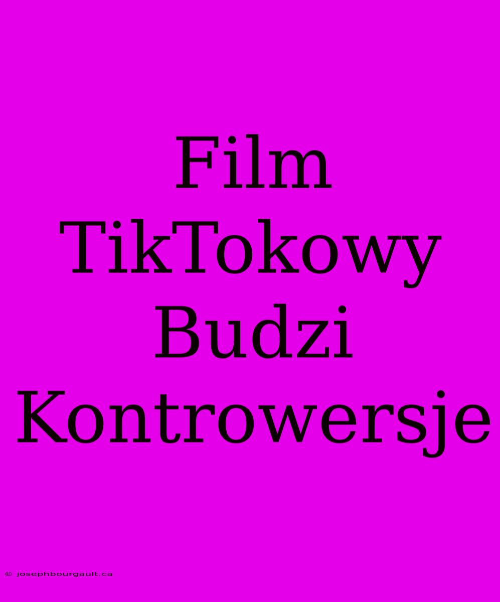 Film TikTokowy Budzi Kontrowersje