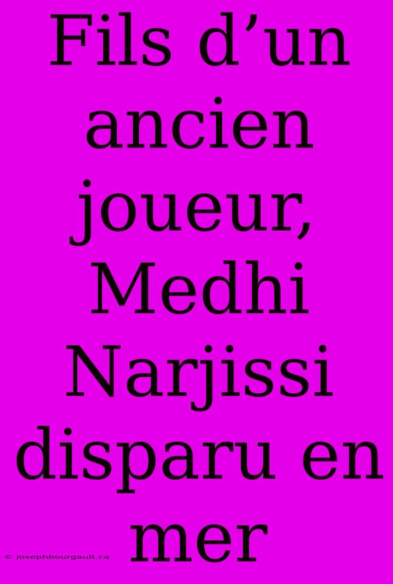 Fils D’un Ancien Joueur, Medhi Narjissi Disparu En Mer