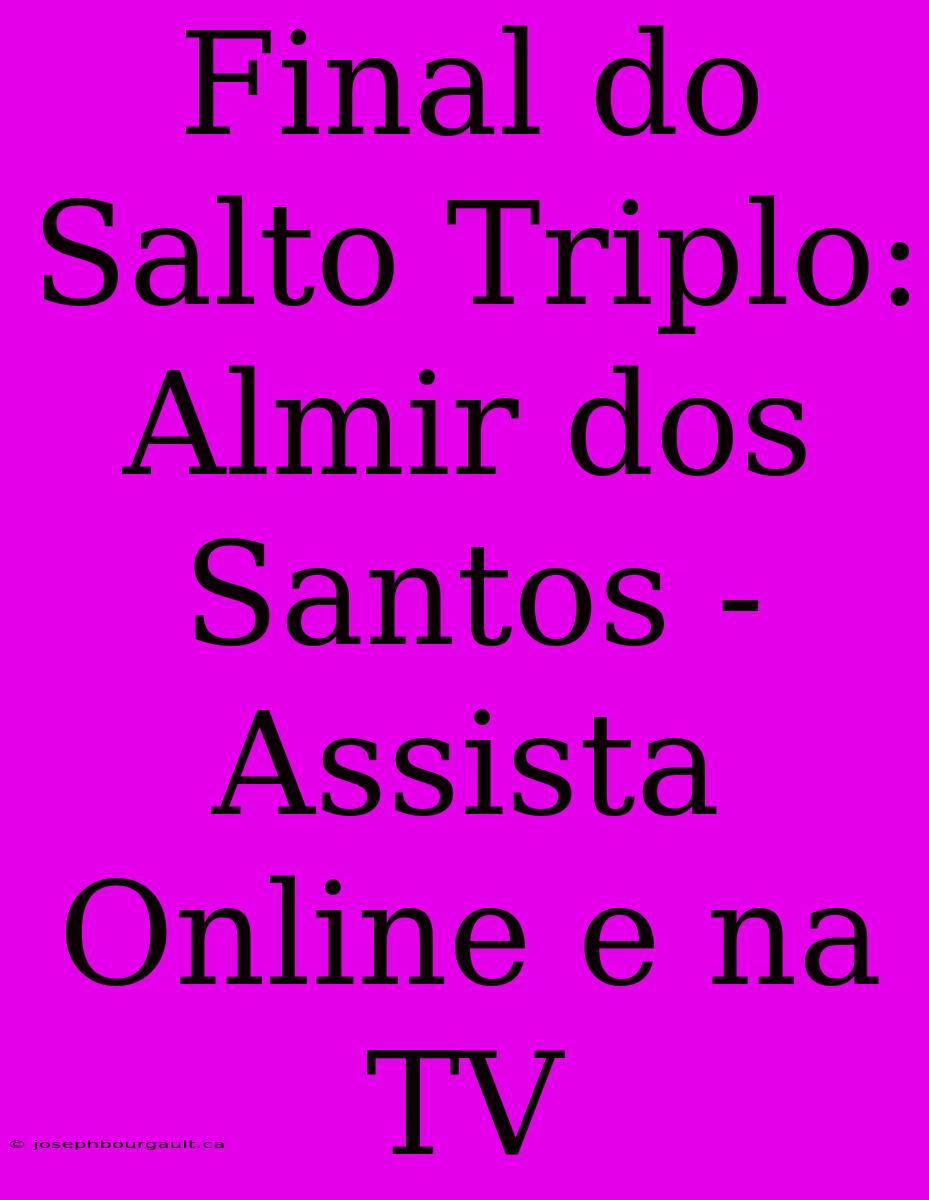 Final Do Salto Triplo: Almir Dos Santos - Assista Online E Na TV