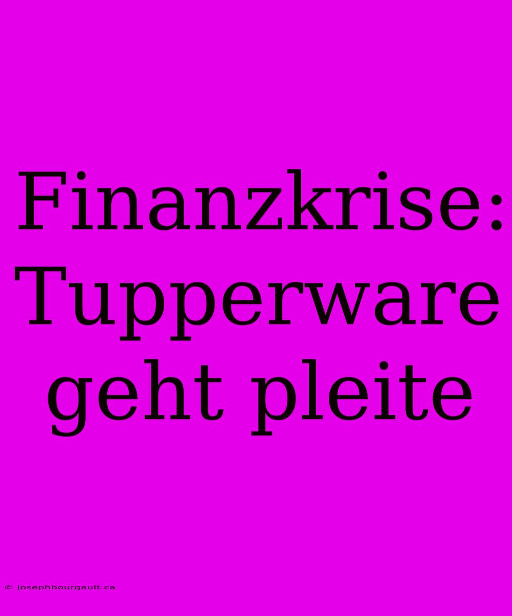 Finanzkrise: Tupperware Geht Pleite