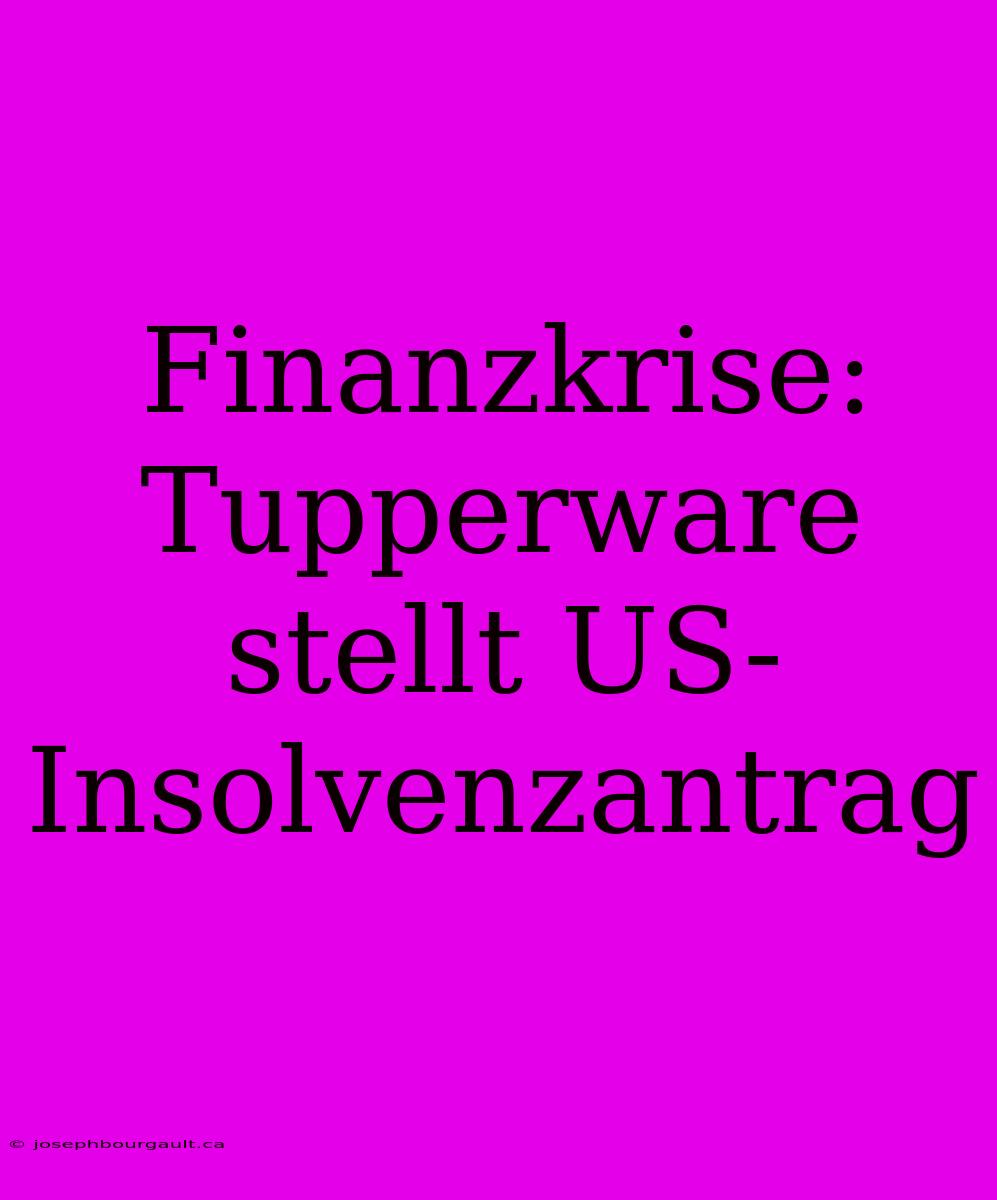 Finanzkrise: Tupperware Stellt US-Insolvenzantrag