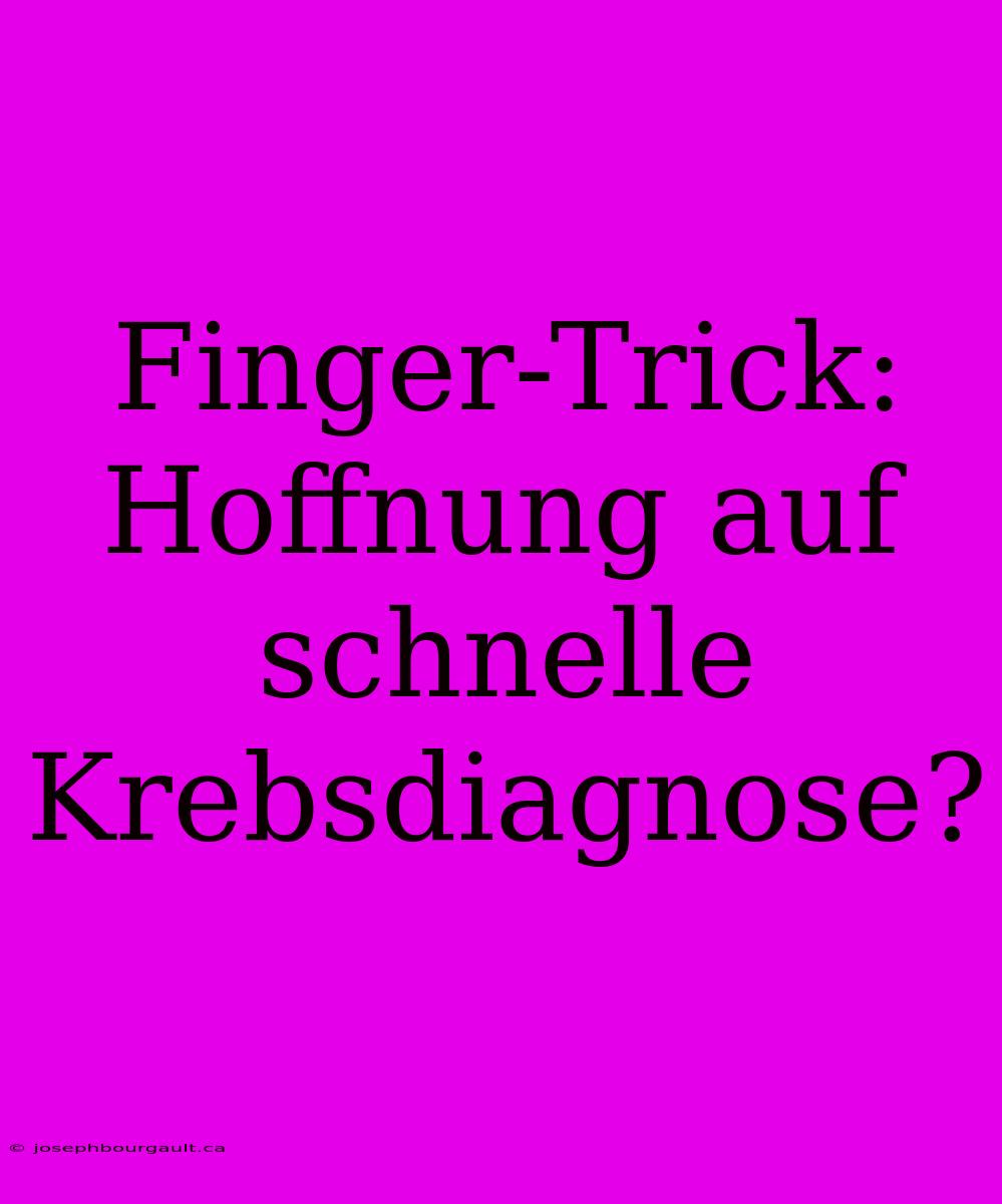 Finger-Trick: Hoffnung Auf Schnelle Krebsdiagnose?