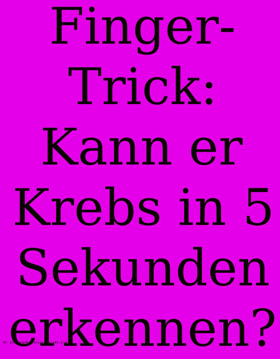 Finger-Trick: Kann Er Krebs In 5 Sekunden Erkennen?