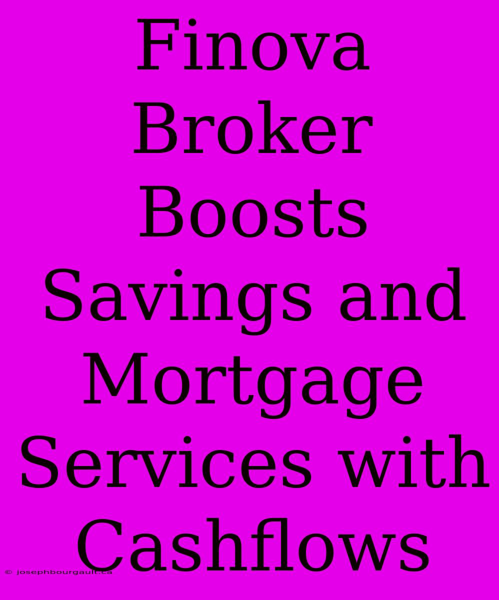 Finova Broker Boosts Savings And Mortgage Services With Cashflows