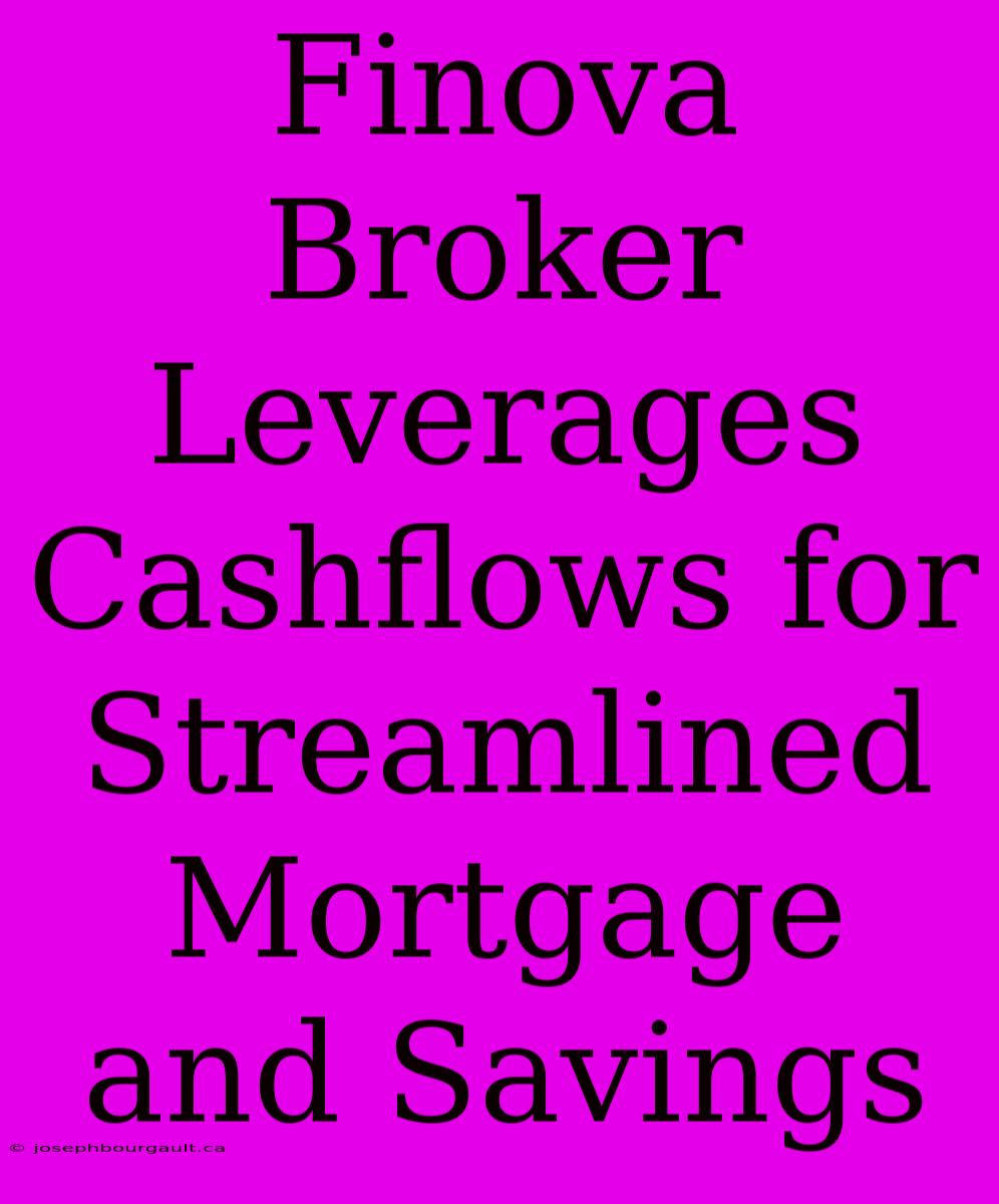 Finova Broker Leverages Cashflows For Streamlined Mortgage And Savings