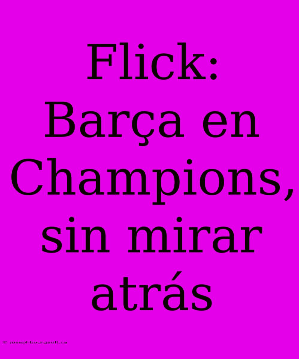 Flick: Barça En Champions, Sin Mirar Atrás