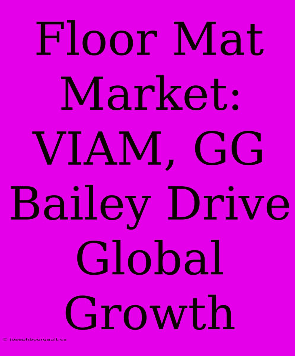 Floor Mat Market: VIAM, GG Bailey Drive Global Growth