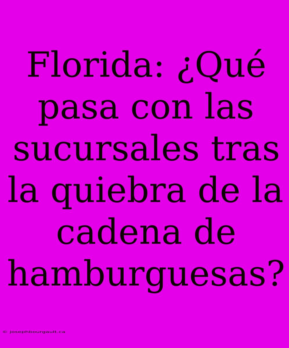 Florida: ¿Qué Pasa Con Las Sucursales Tras La Quiebra De La Cadena De Hamburguesas?