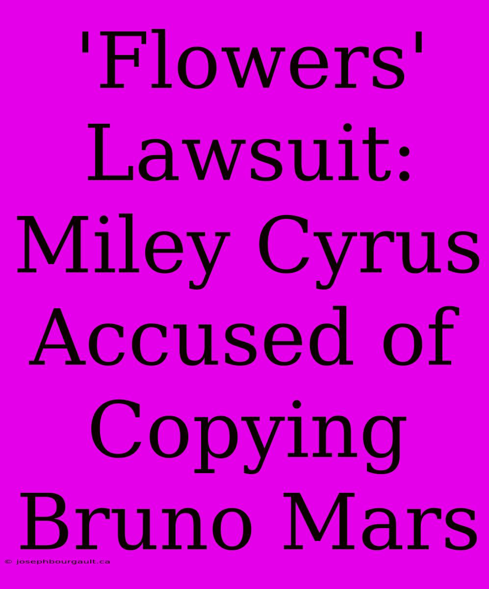 'Flowers' Lawsuit: Miley Cyrus Accused Of Copying Bruno Mars