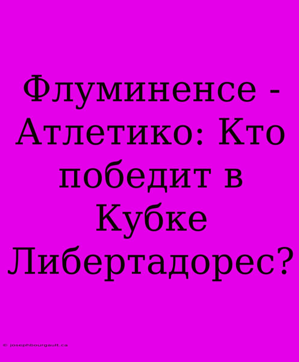 Флуминенсе - Атлетико: Кто Победит В Кубке Либертадорес?