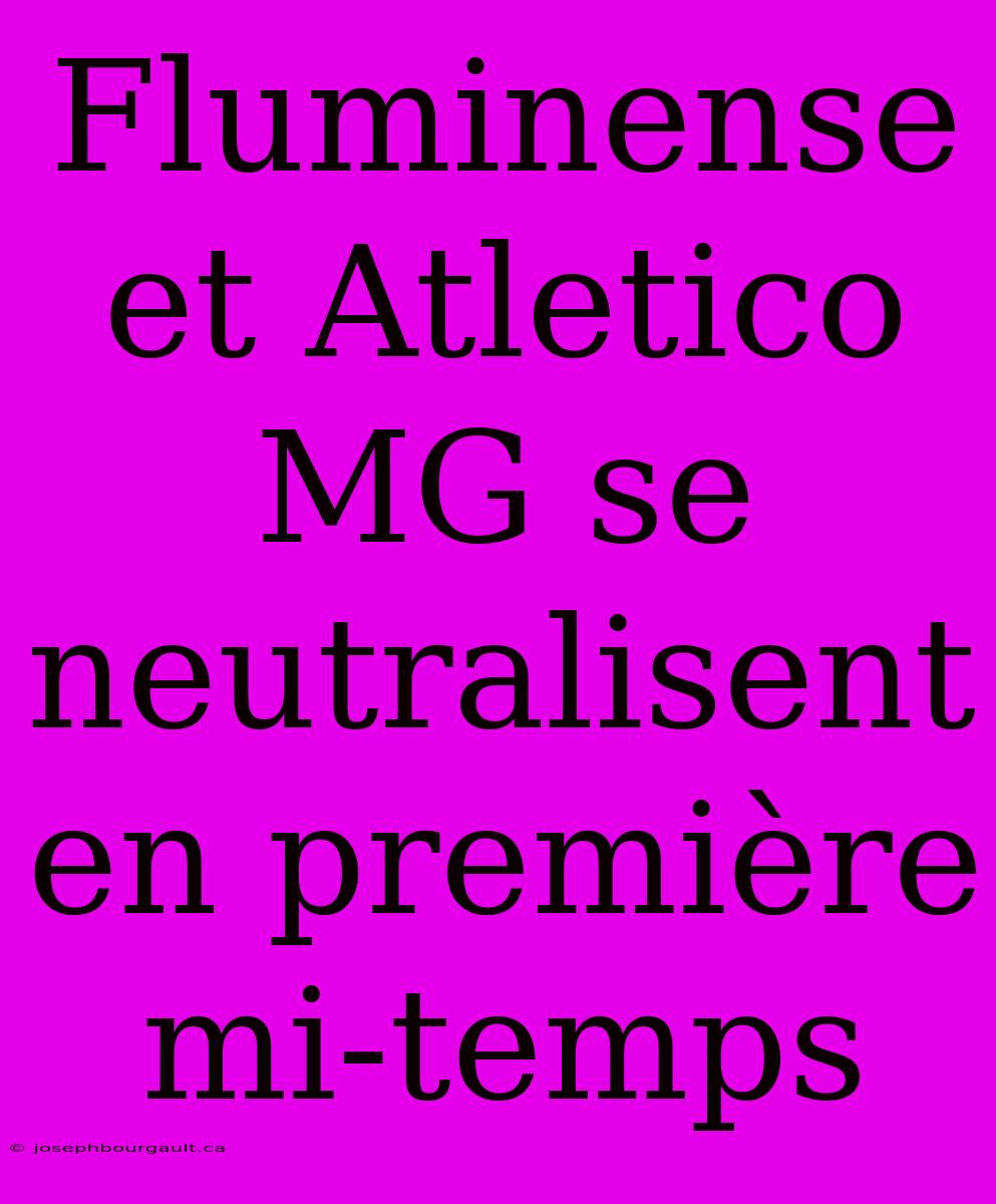 Fluminense Et Atletico MG Se Neutralisent En Première Mi-temps