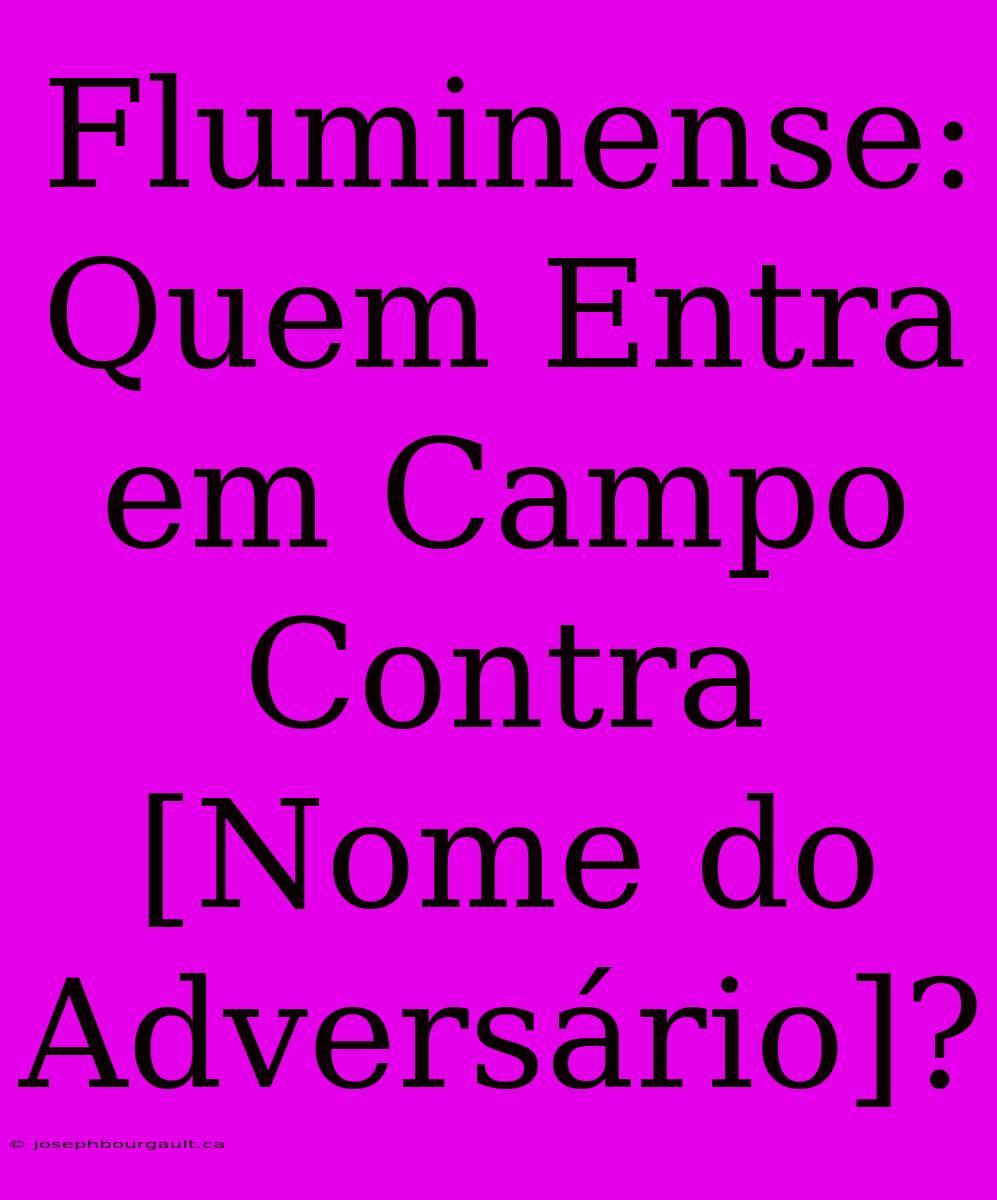 Fluminense: Quem Entra Em Campo Contra [Nome Do Adversário]?