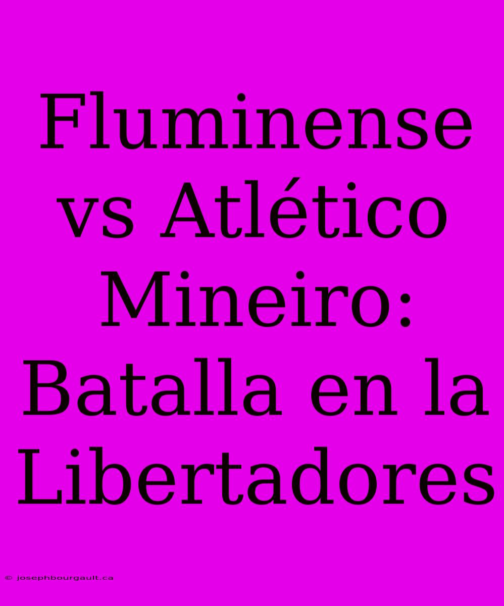 Fluminense Vs Atlético Mineiro: Batalla En La Libertadores