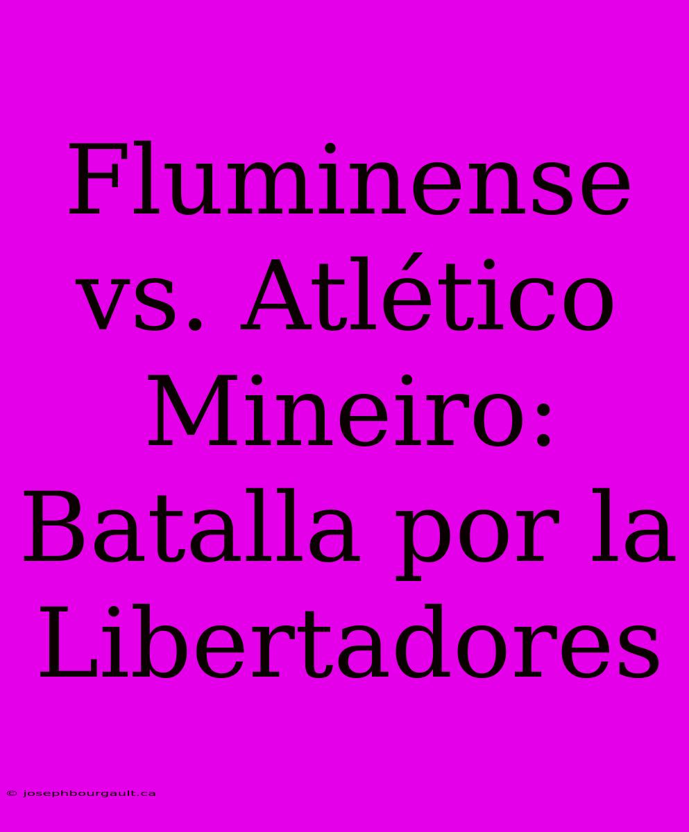 Fluminense Vs. Atlético Mineiro: Batalla Por La Libertadores