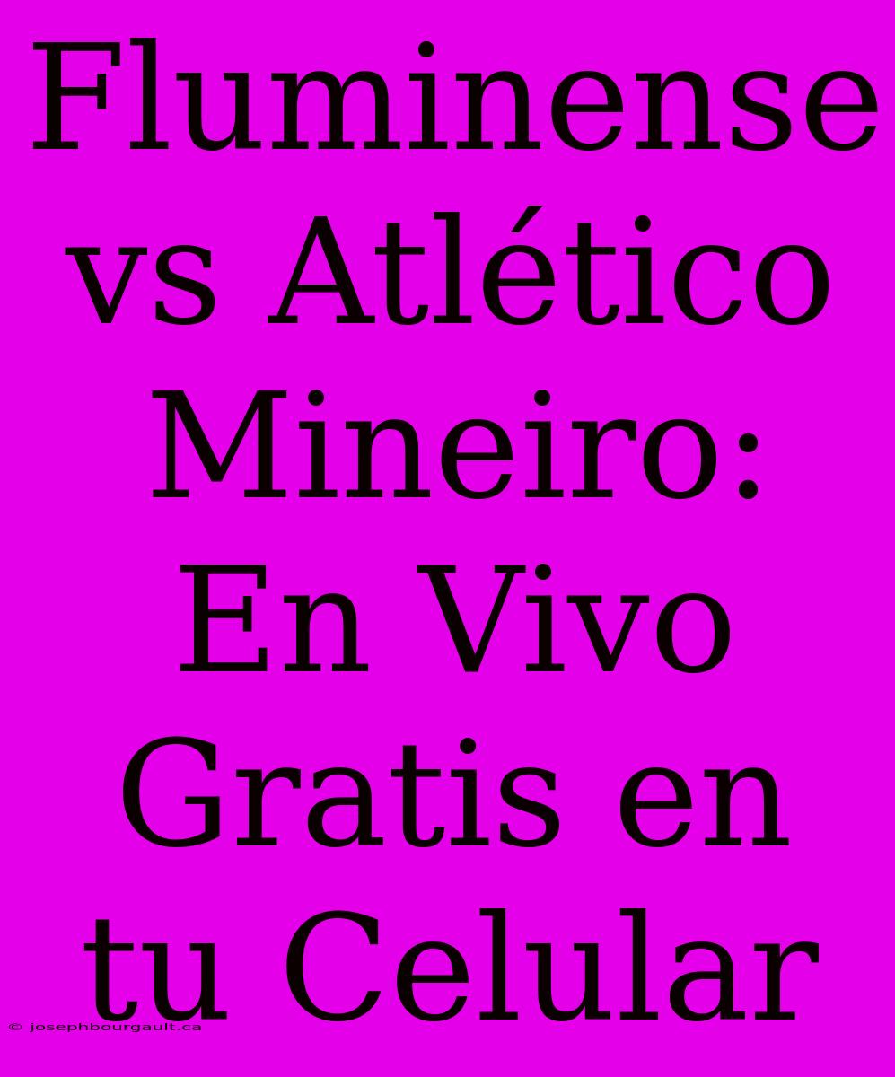 Fluminense Vs Atlético Mineiro: En Vivo Gratis En Tu Celular