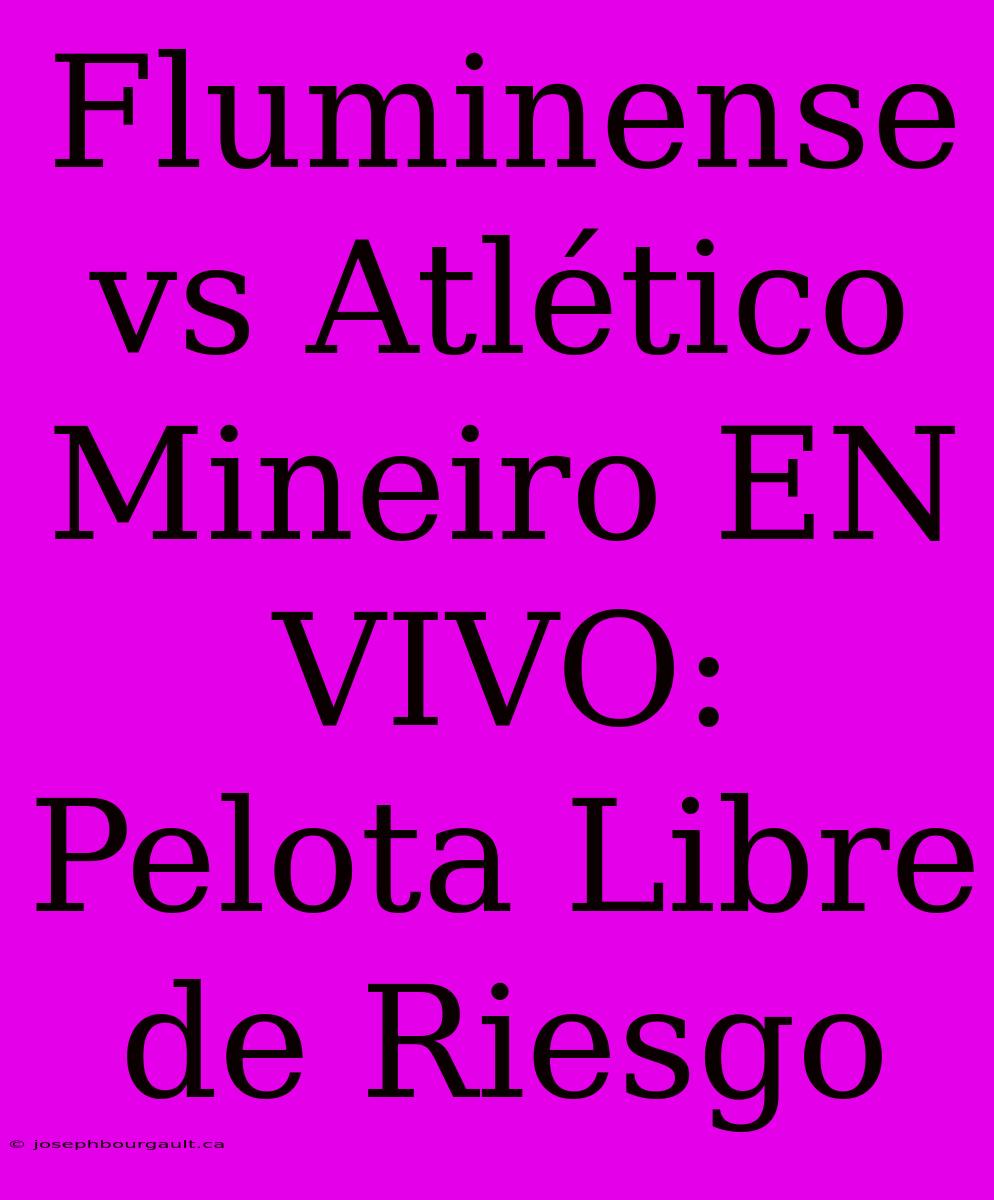 Fluminense Vs Atlético Mineiro EN VIVO: Pelota Libre De Riesgo