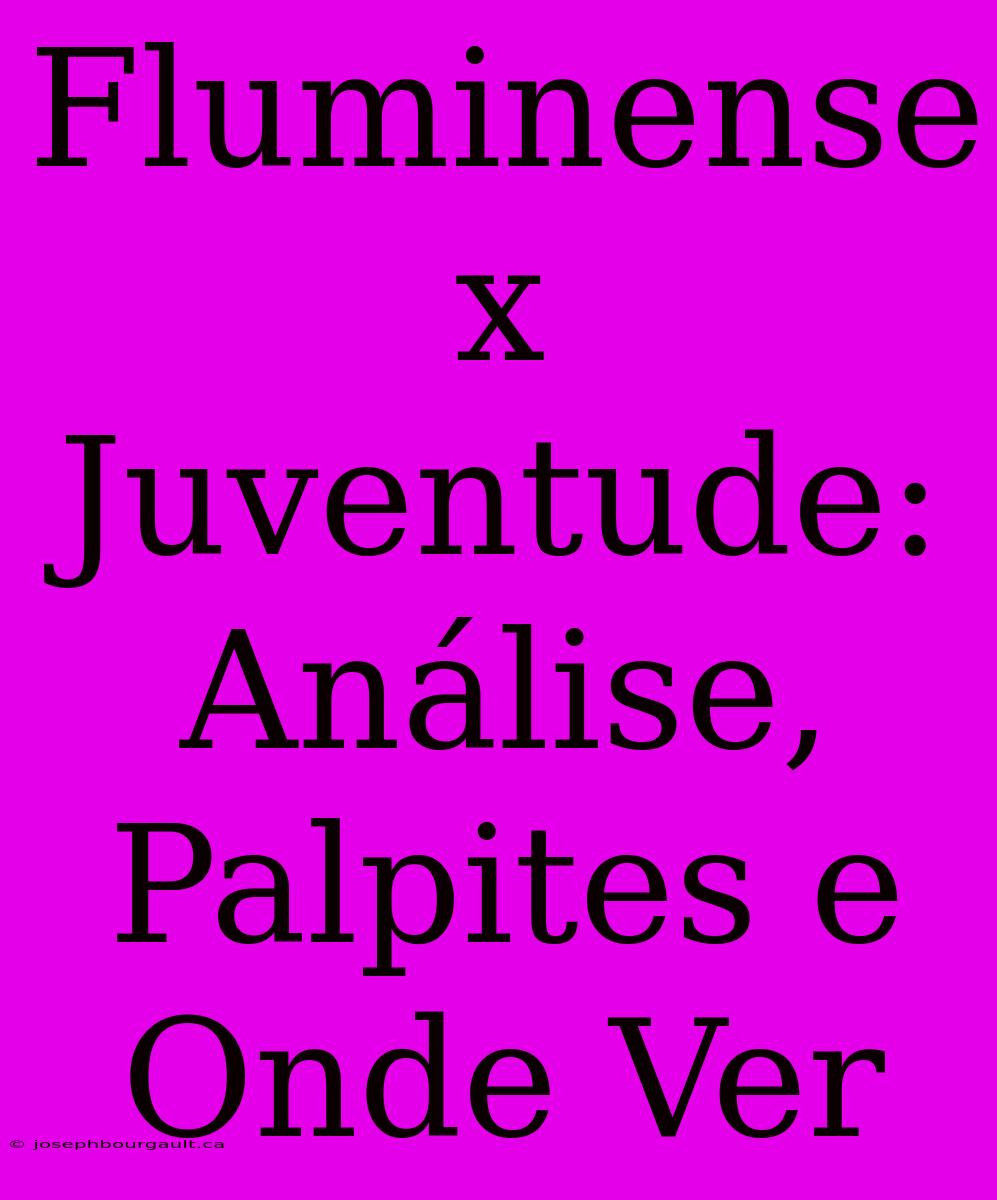 Fluminense X Juventude: Análise, Palpites E Onde Ver