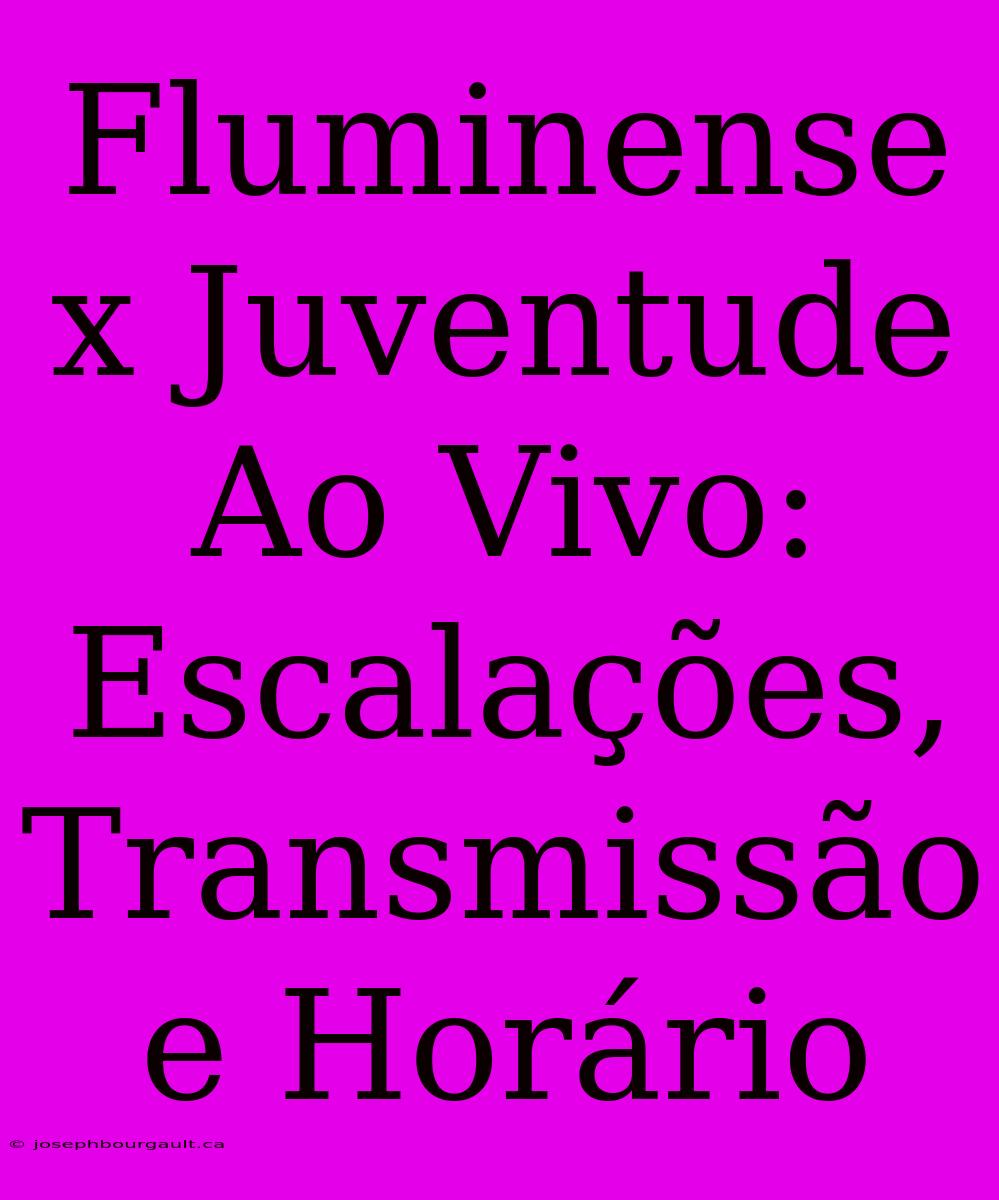 Fluminense X Juventude Ao Vivo: Escalações, Transmissão E Horário