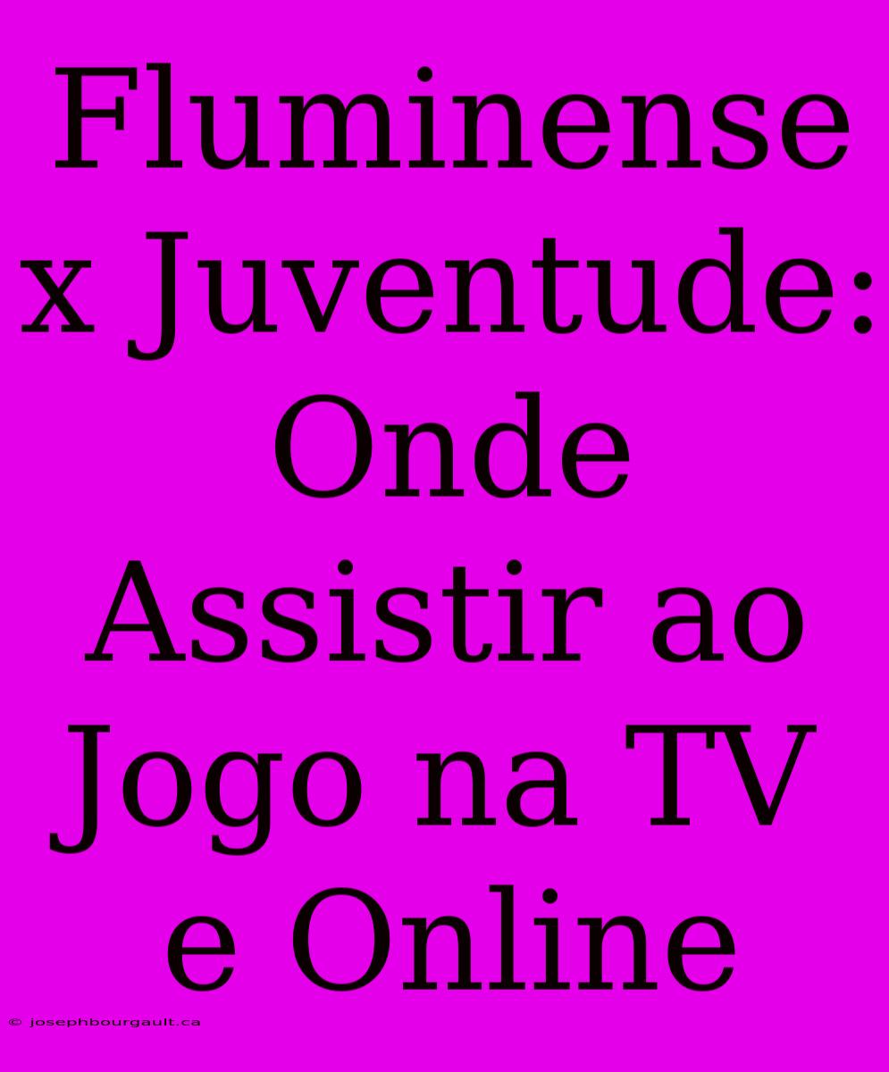 Fluminense X Juventude: Onde Assistir Ao Jogo Na TV E Online