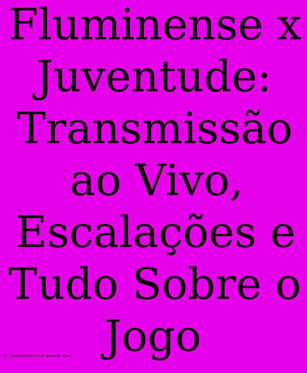 Fluminense X Juventude: Transmissão Ao Vivo, Escalações E Tudo Sobre O Jogo