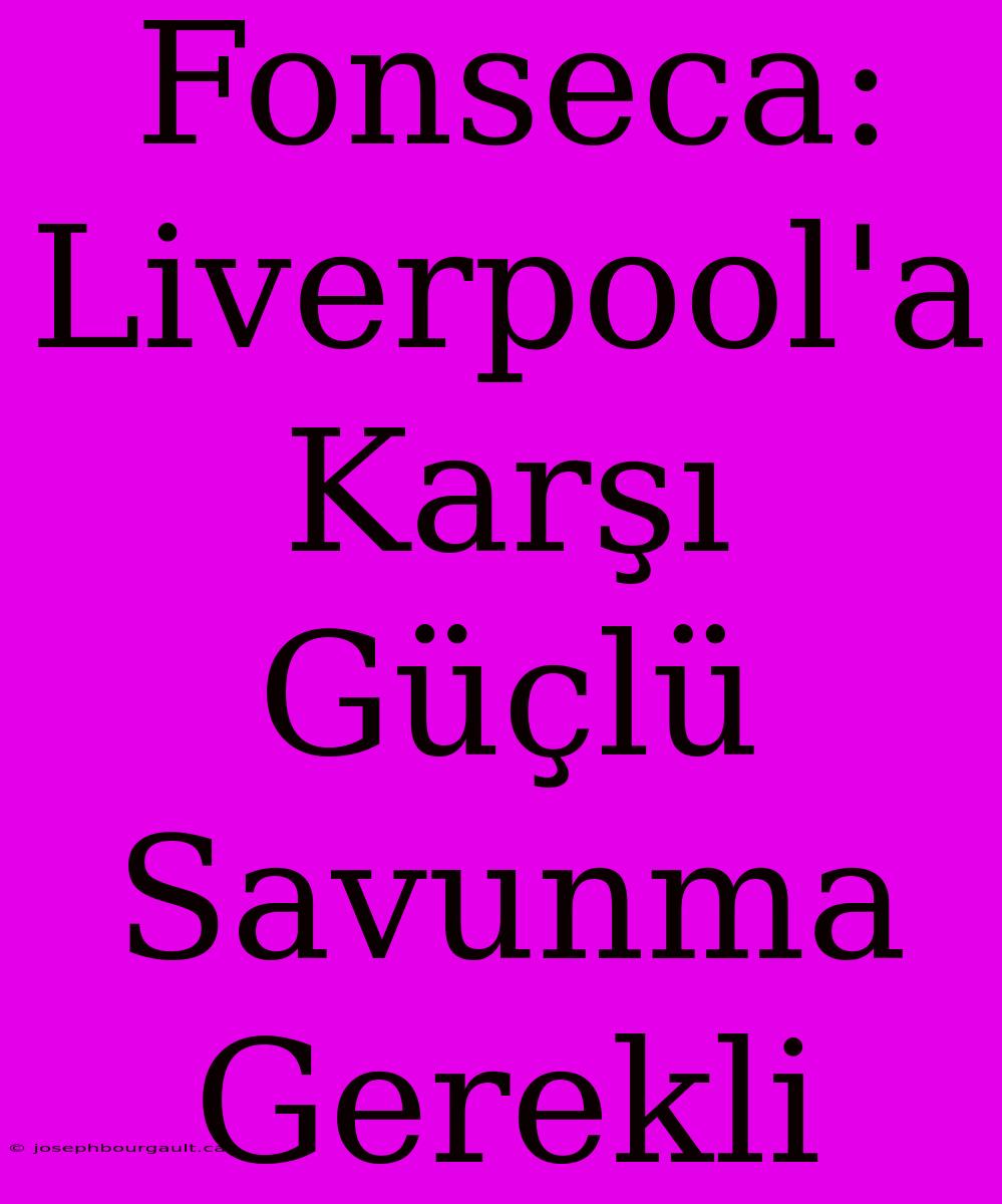 Fonseca: Liverpool'a Karşı Güçlü Savunma Gerekli