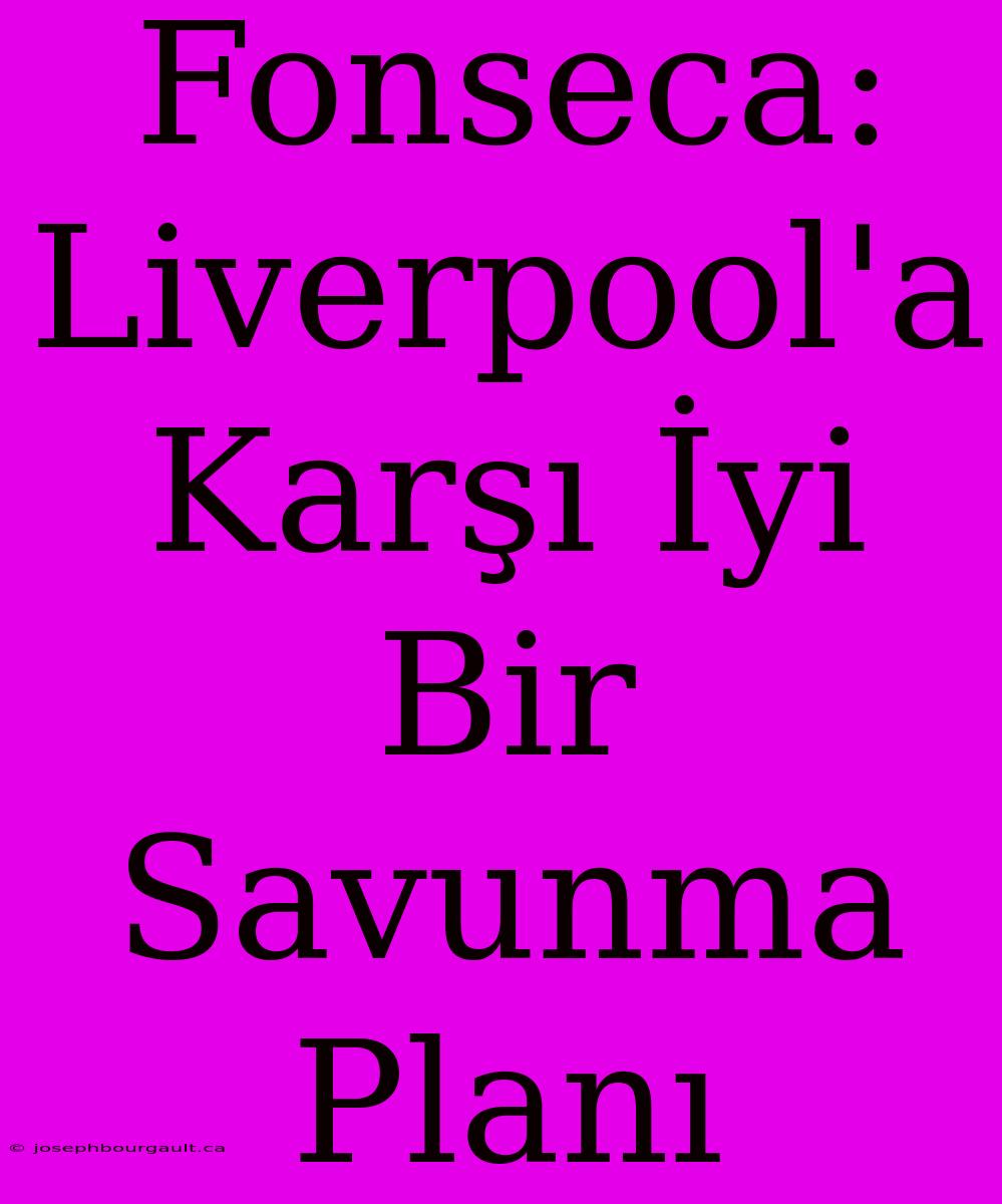 Fonseca: Liverpool'a Karşı İyi Bir Savunma Planı