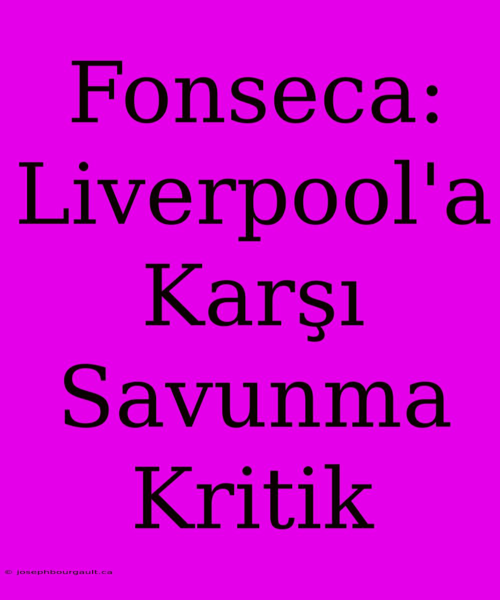 Fonseca: Liverpool'a Karşı Savunma Kritik