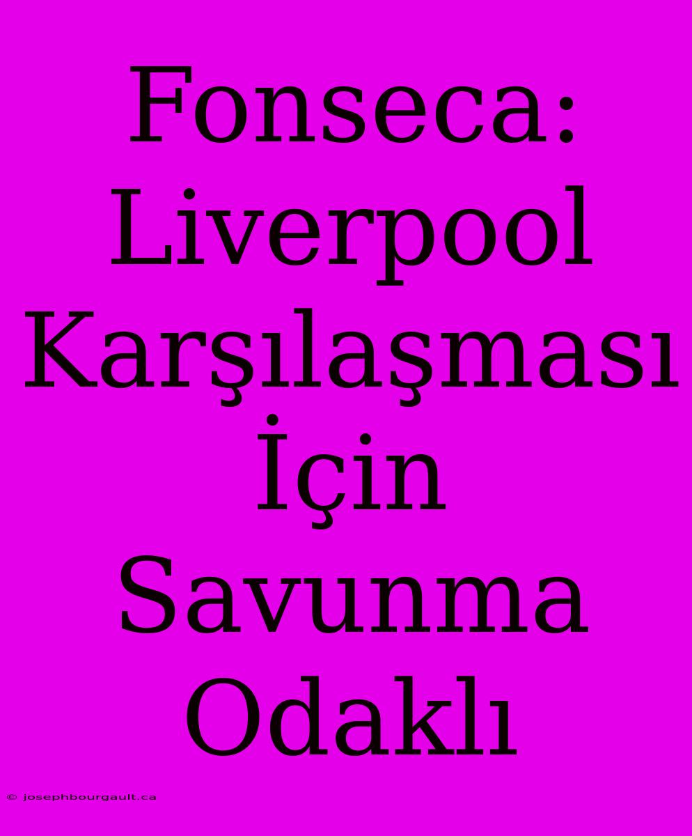 Fonseca: Liverpool Karşılaşması İçin Savunma Odaklı