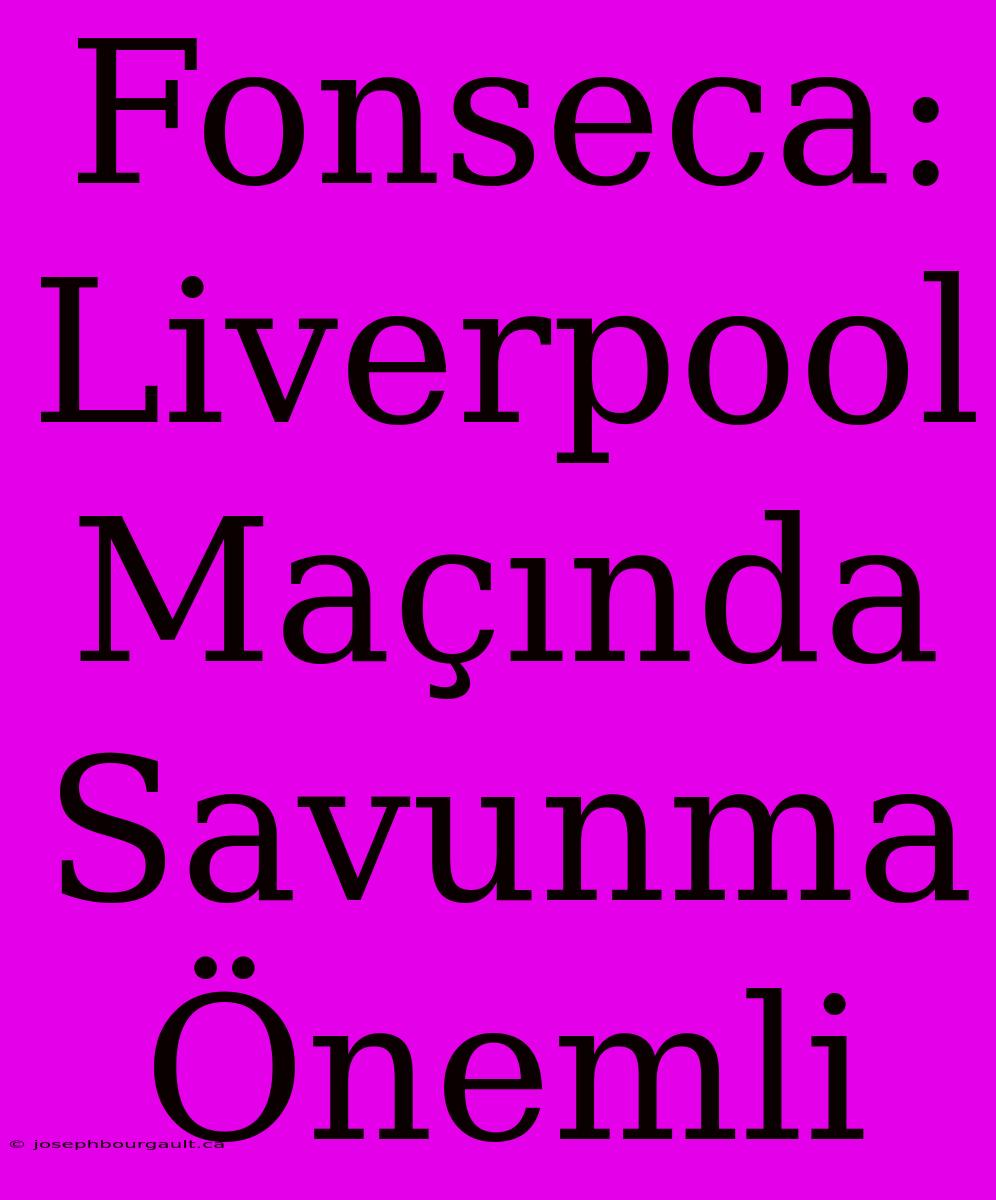 Fonseca: Liverpool Maçında Savunma Önemli