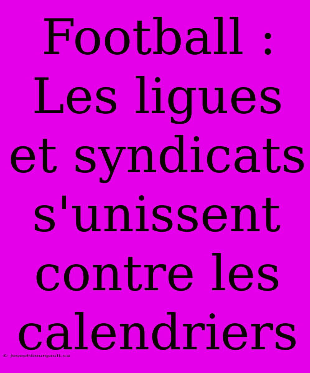 Football : Les Ligues Et Syndicats S'unissent Contre Les Calendriers