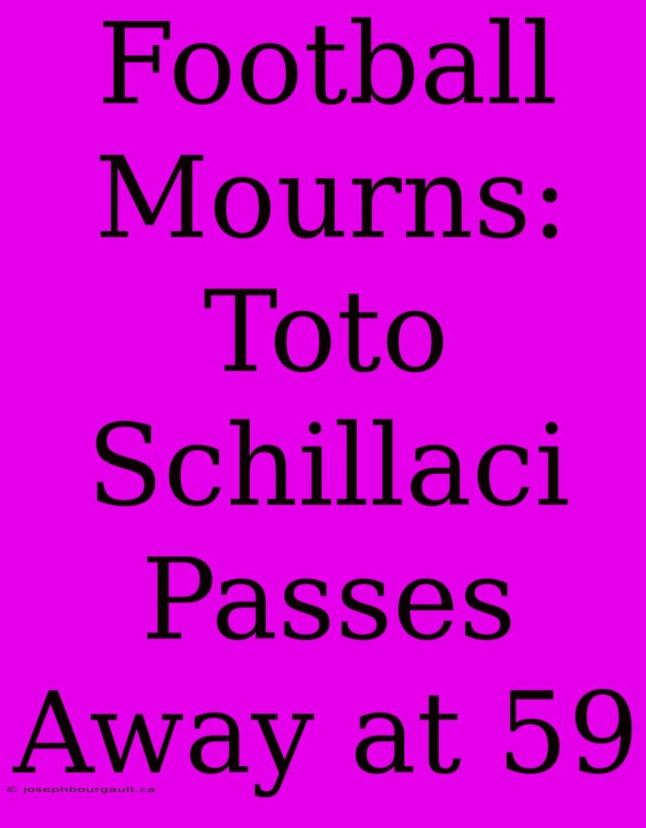 Football Mourns: Toto Schillaci Passes Away At 59