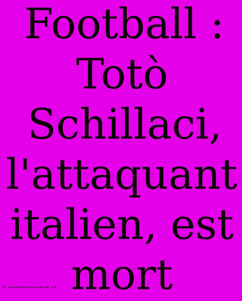 Football : Totò Schillaci, L'attaquant Italien, Est Mort