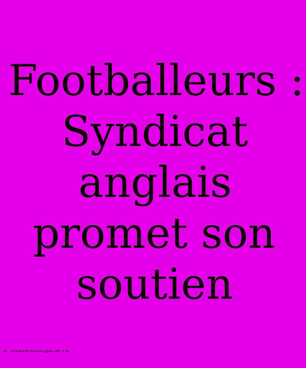 Footballeurs : Syndicat Anglais Promet Son Soutien