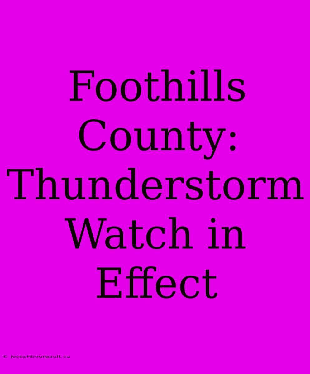 Foothills County: Thunderstorm Watch In Effect