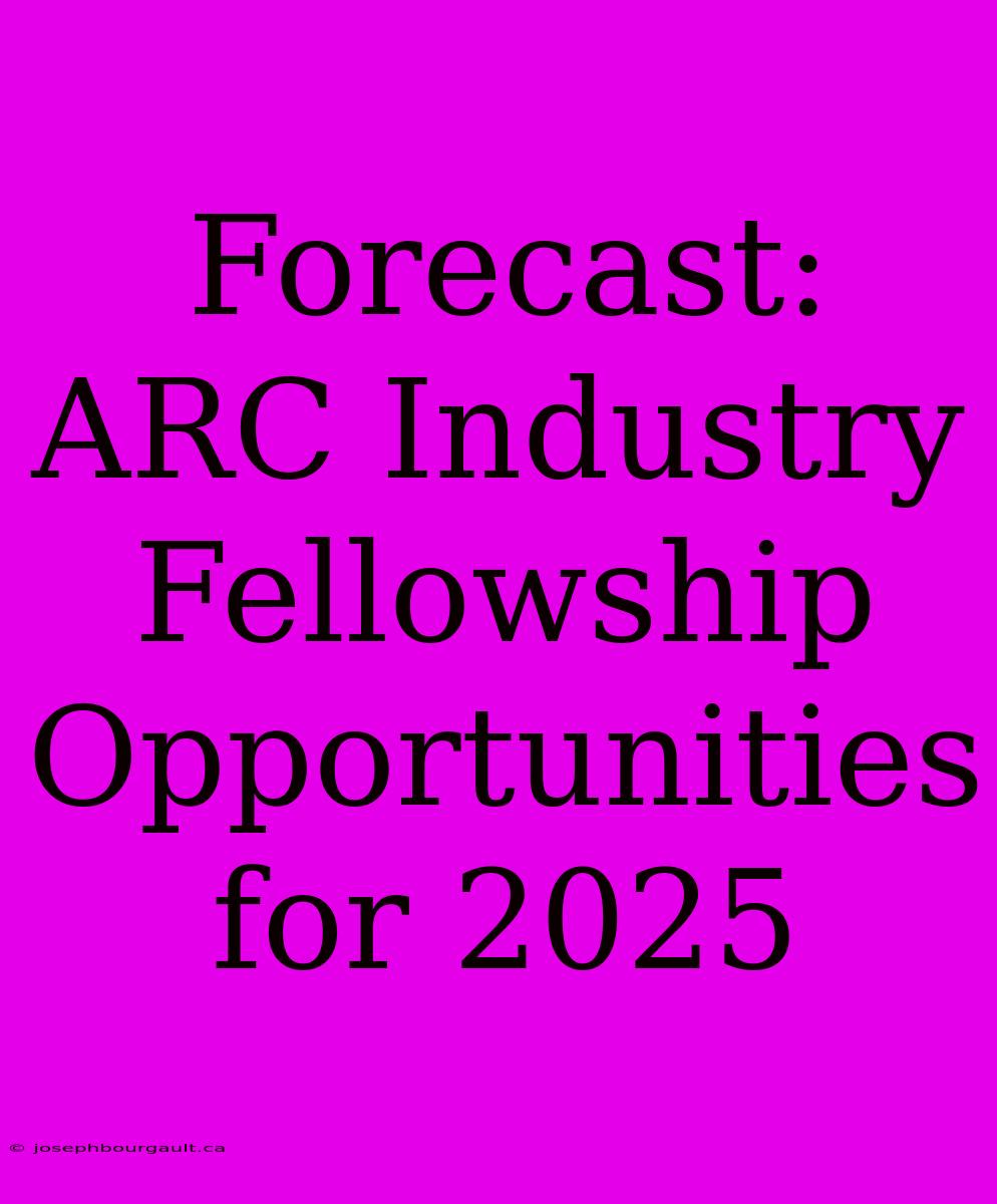 Forecast: ARC Industry Fellowship Opportunities For 2025