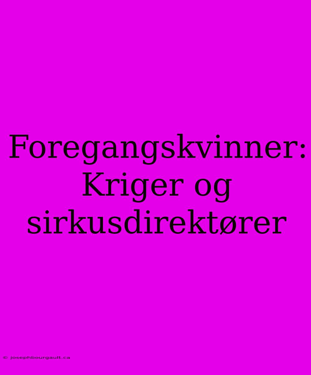 Foregangskvinner: Kriger Og Sirkusdirektører